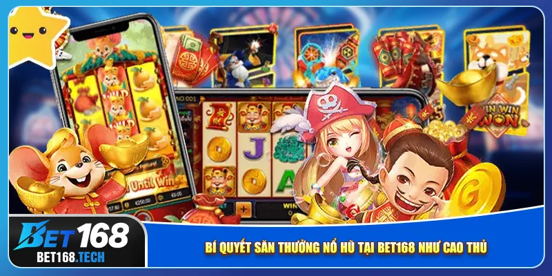 Bí quyết săn thưởng nổ hũ tại bet168 như cao thủ