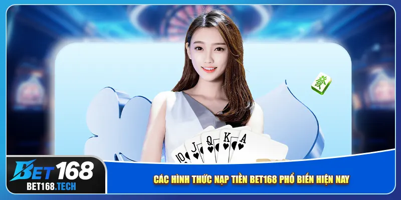Các hình thức nạp tiền bet168 phổ biến hiện nay