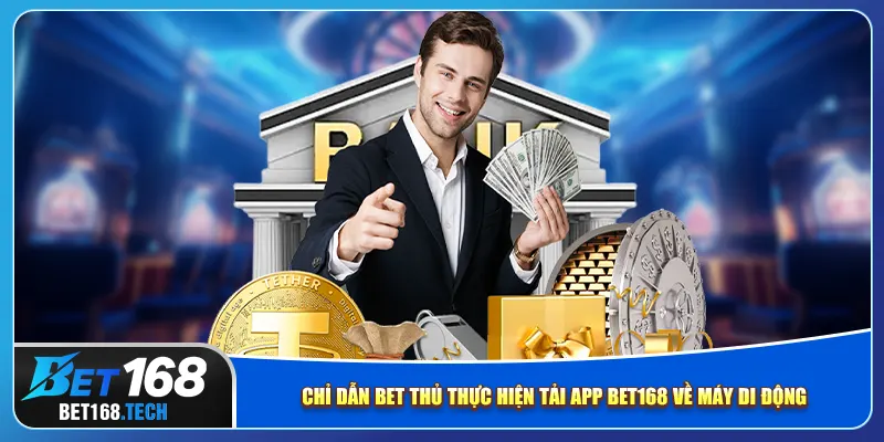 Chỉ dẫn bet thủ thực hiện tải app bet168 về máy di động