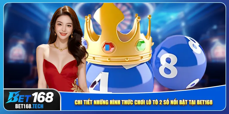 Chi tiết những hình thức chơi lô tô 2 số nổi bật tại bet168