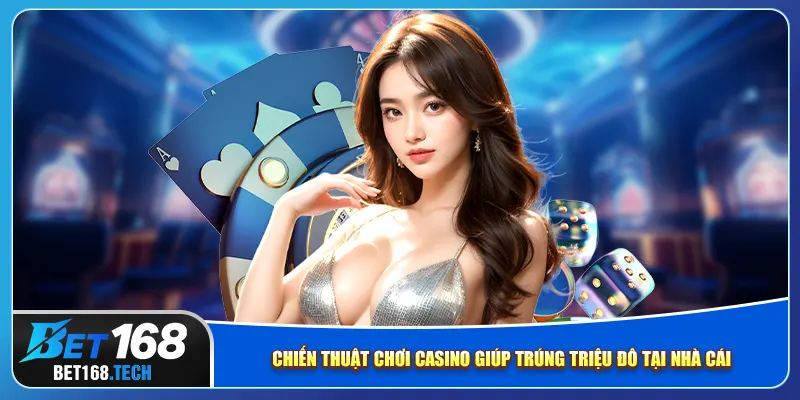 Chiến thuật chơi casino giúp trúng triệu đô tại nhà cái
