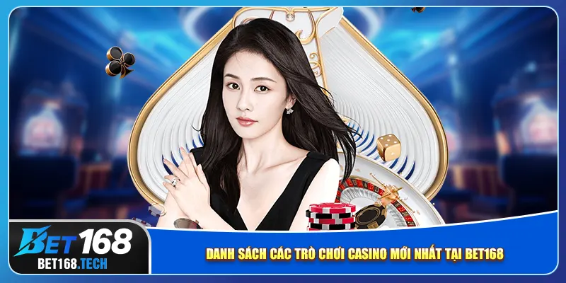 Danh sách các trò chơi casino mới nhất tại bet168