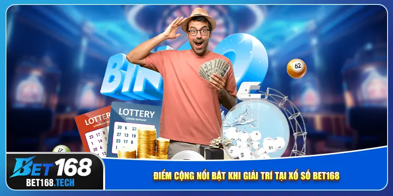 Điểm cộng nổi bật khi giải trí tại xổ số bet168