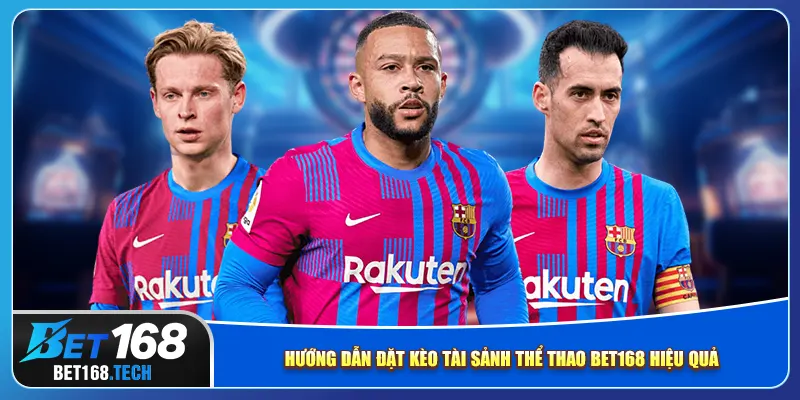 Hướng dẫn đặt kèo tài sảnh thể thao bet168 hiệu quả