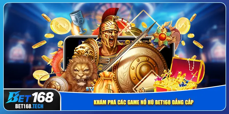 Khám phá các game nổ hũ bet168 đẳng cấp
