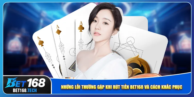 Những lỗi thường gặp khi rút tiền bet168 và cách khắc phục