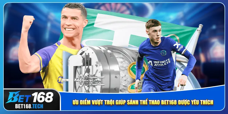 Ưu điểm vượt trội giúp sảnh thể thao bet168 được yêu thích