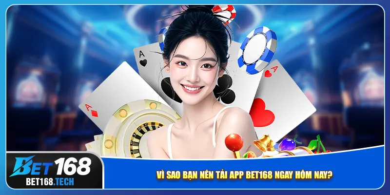 Vì sao bạn nên tải app Bet168 ngay hôm nay?