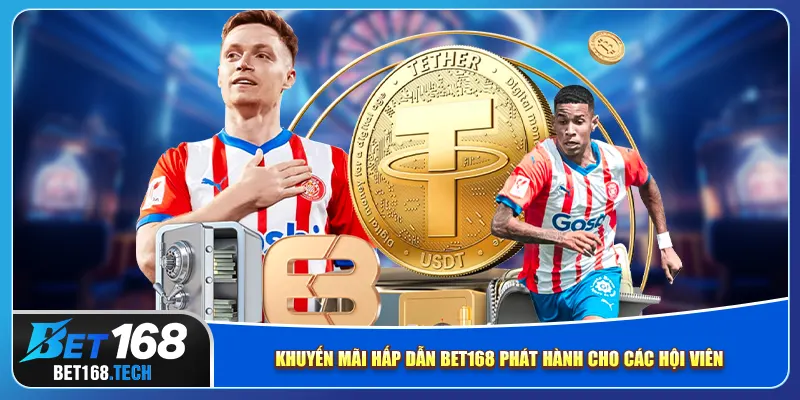 Khuyến mãi hấp dẫn bet168 phát hành cho các hội viên